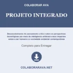 Projeto Integrado Desenvolvimento do pensamento crítico sobre as perspectivas tecnológicas por meio da inteligência artificial e seus impactos sobre o ser humano e a sociedade ocidental contemporânea